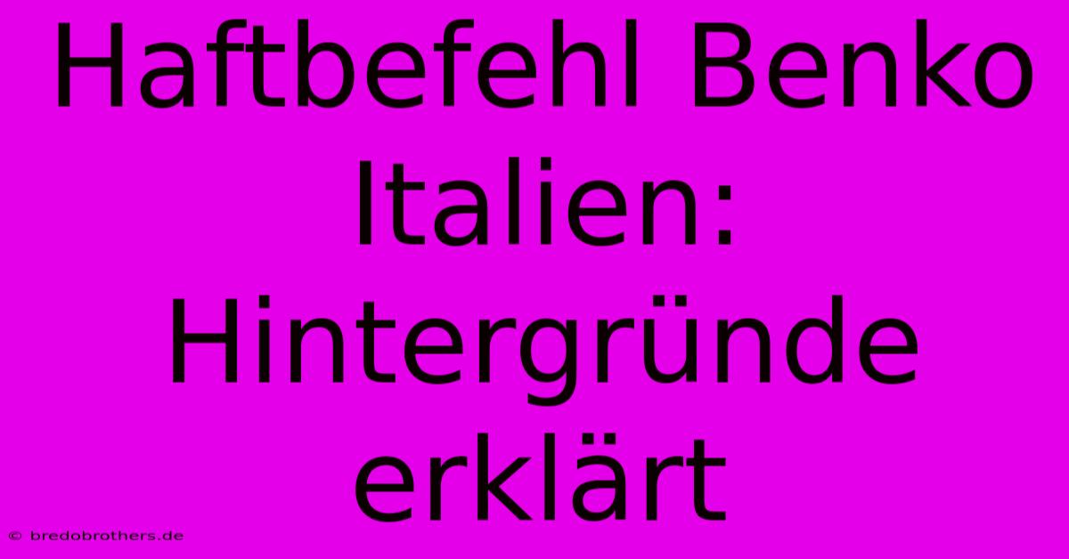 Haftbefehl Benko Italien: Hintergründe Erklärt