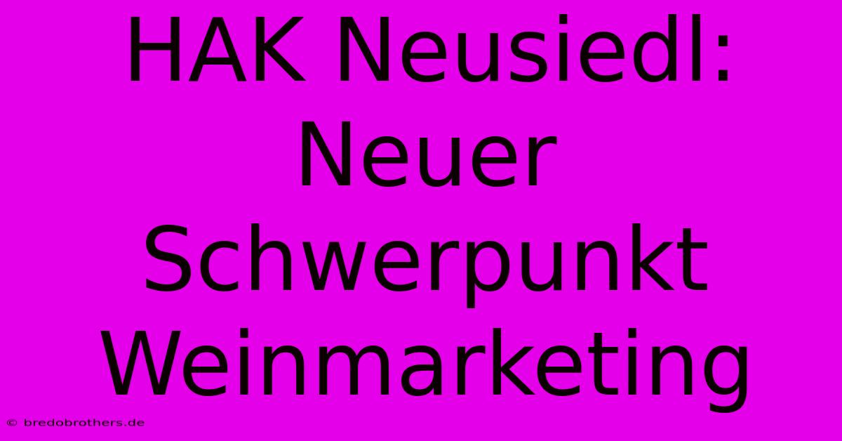 HAK Neusiedl: Neuer Schwerpunkt Weinmarketing