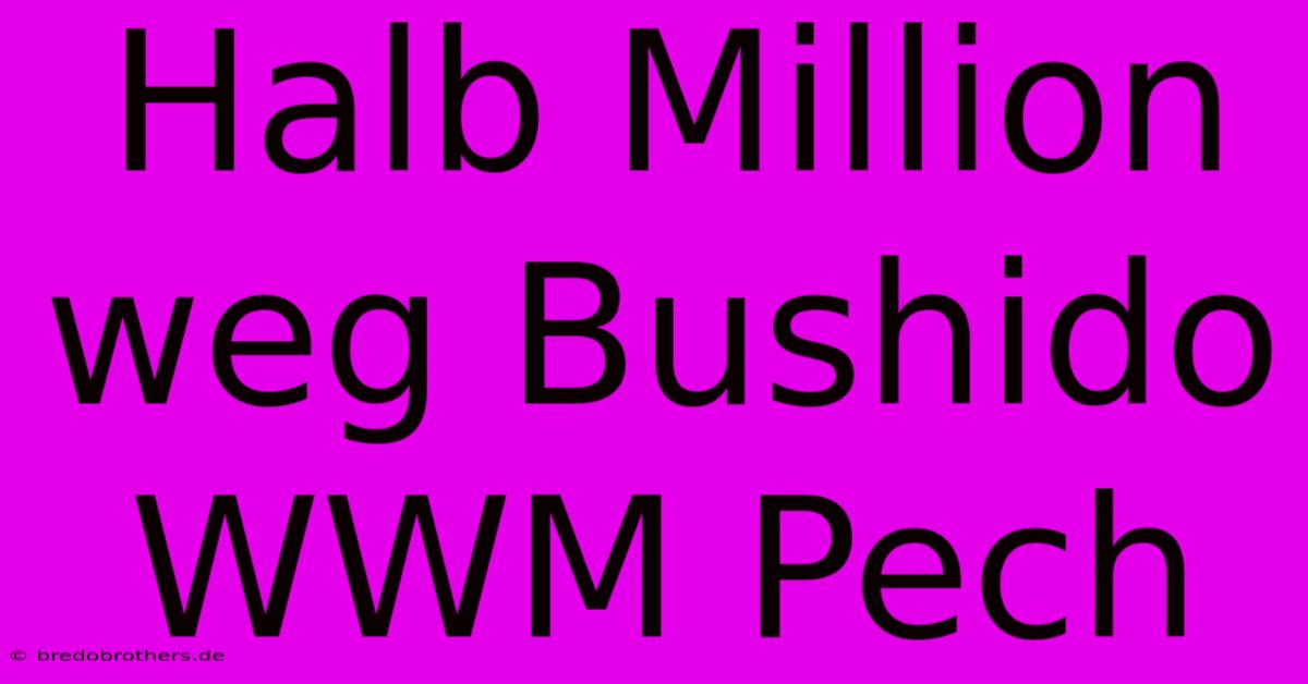 Halb Million Weg Bushido WWM Pech