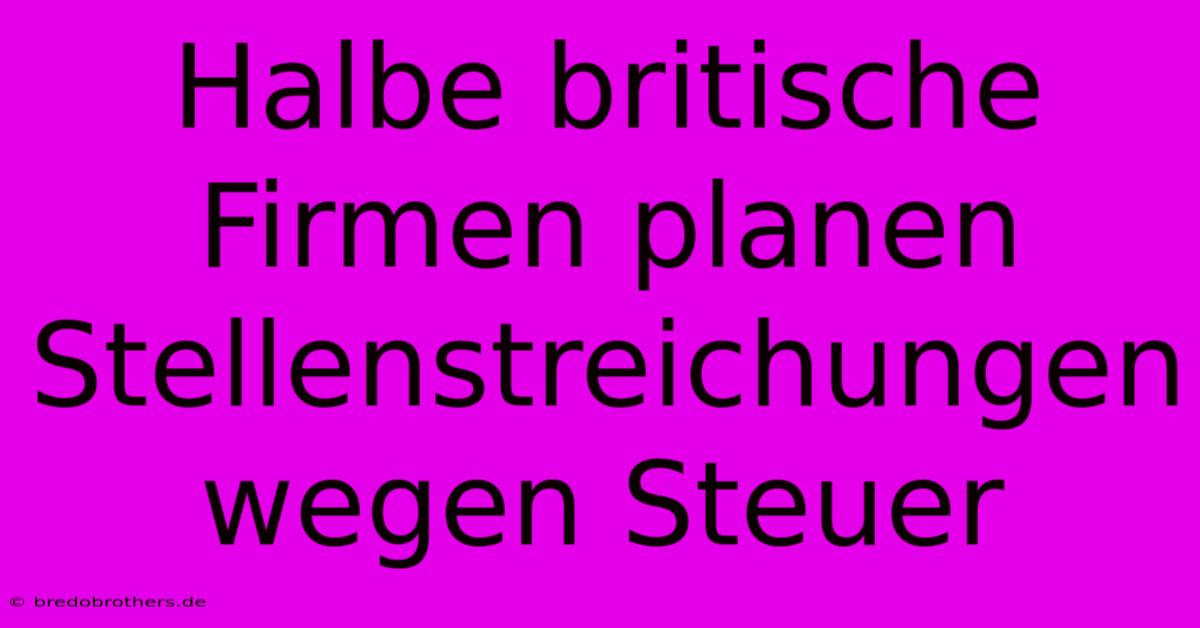 Halbe Britische Firmen Planen Stellenstreichungen Wegen Steuer