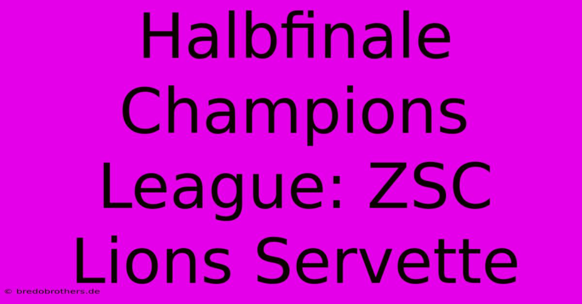 Halbfinale Champions League: ZSC Lions Servette