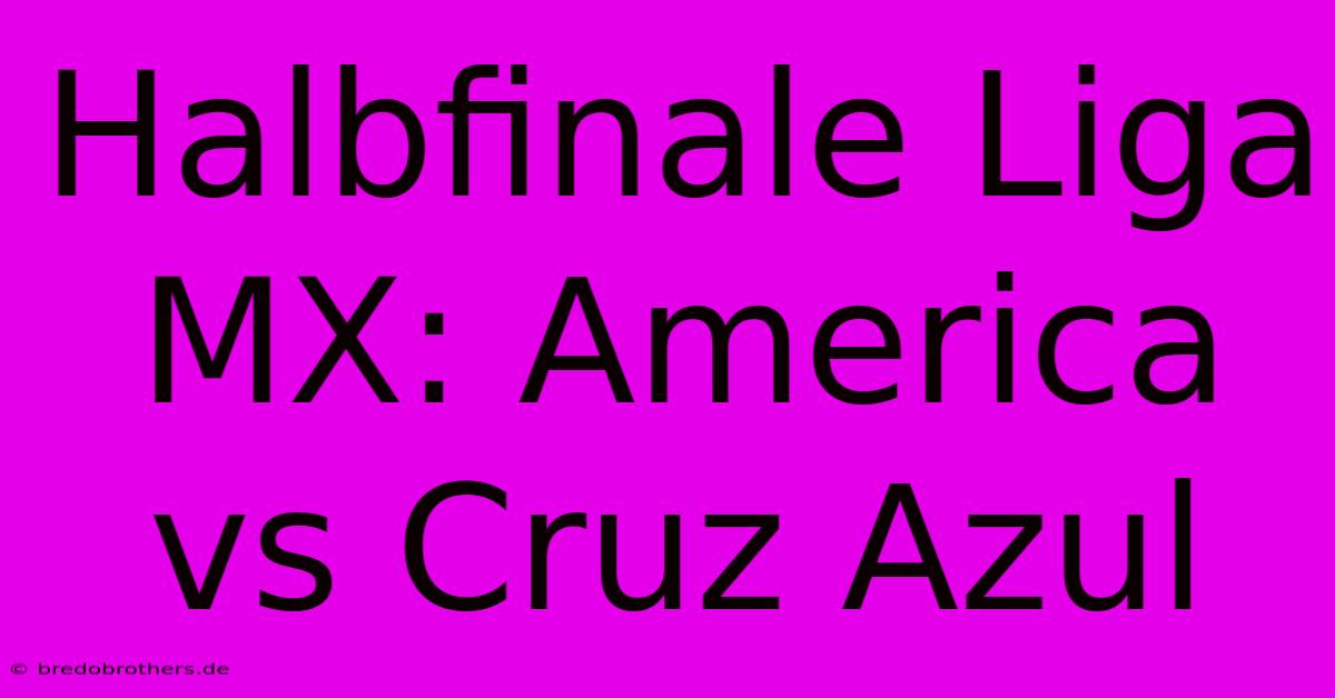 Halbfinale Liga MX: America Vs Cruz Azul