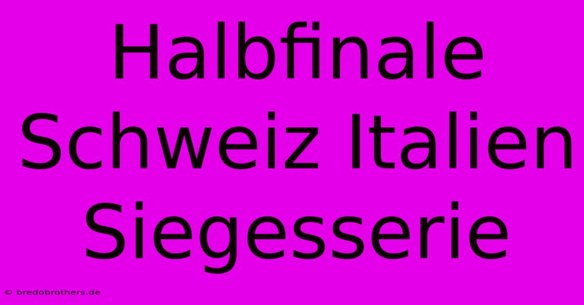 Halbfinale Schweiz Italien Siegesserie