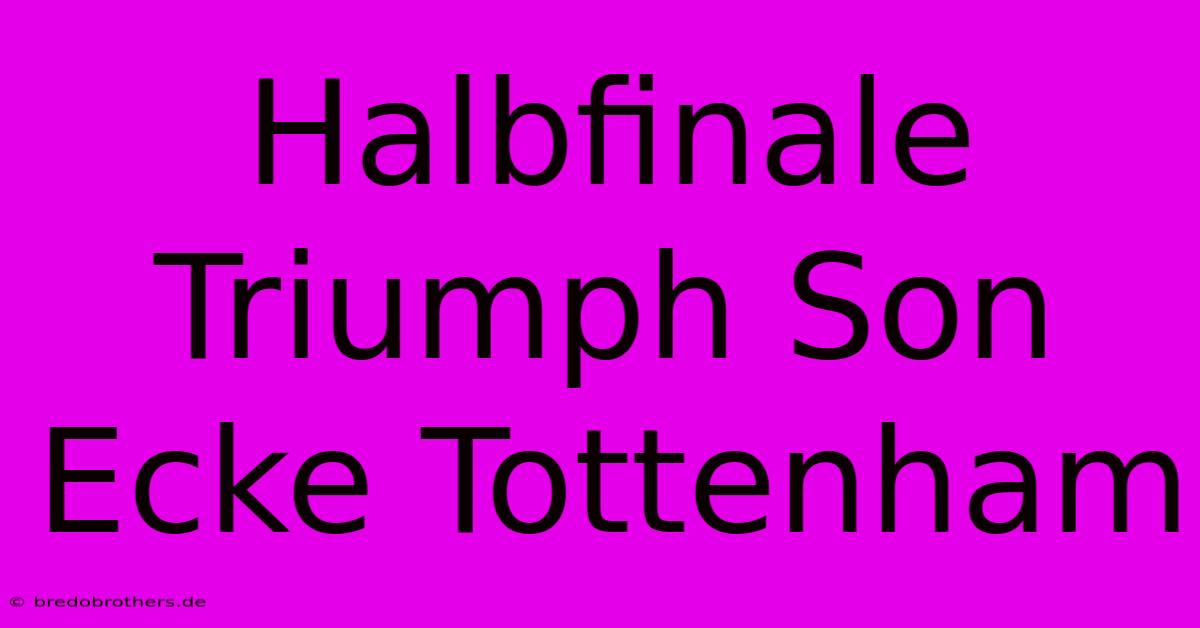 Halbfinale Triumph Son Ecke Tottenham