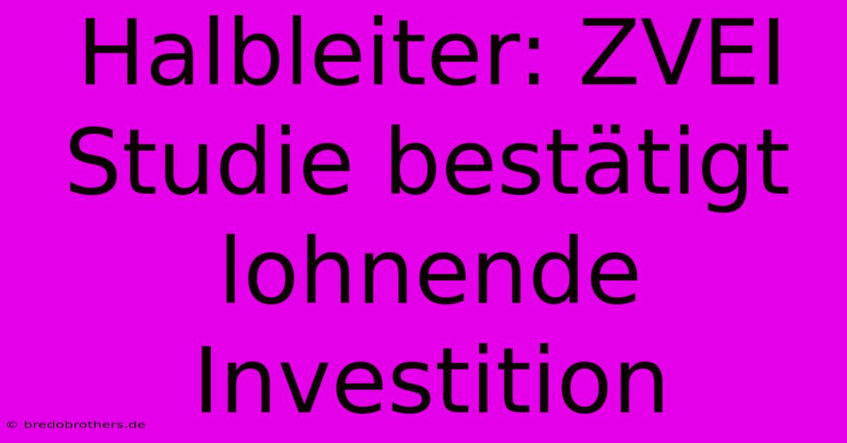 Halbleiter: ZVEI Studie Bestätigt Lohnende Investition