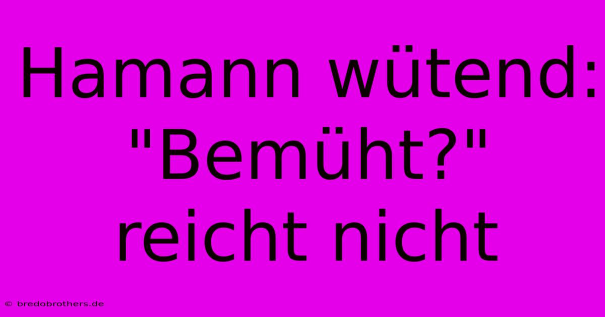 Hamann Wütend: 