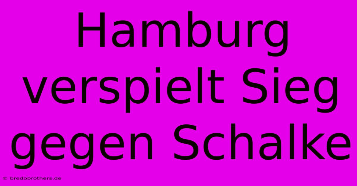 Hamburg Verspielt Sieg Gegen Schalke