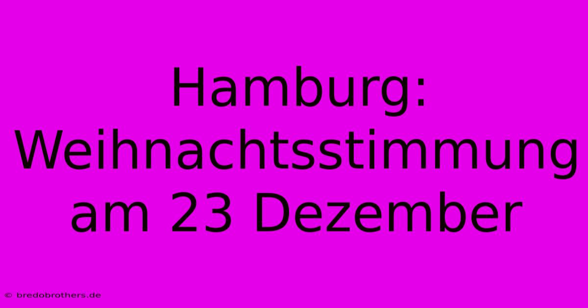 Hamburg: Weihnachtsstimmung Am 23 Dezember