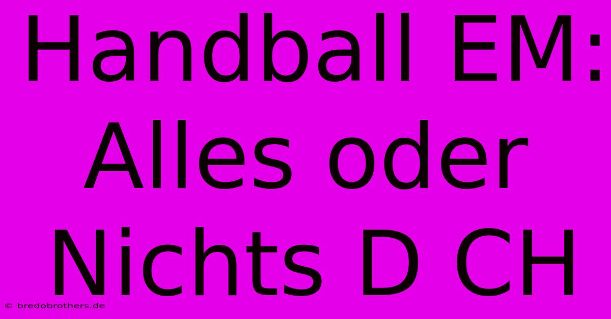 Handball EM: Alles Oder Nichts D CH