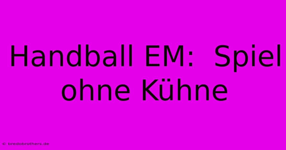 Handball EM:  Spiel Ohne Kühne