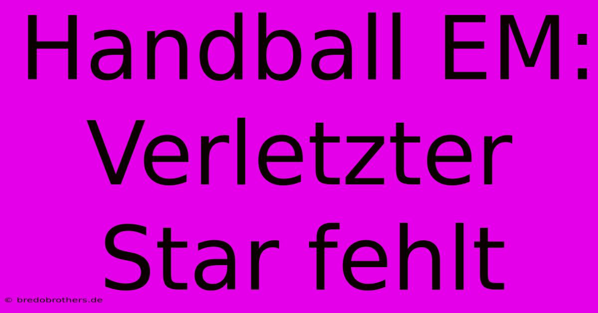 Handball EM:  Verletzter Star Fehlt