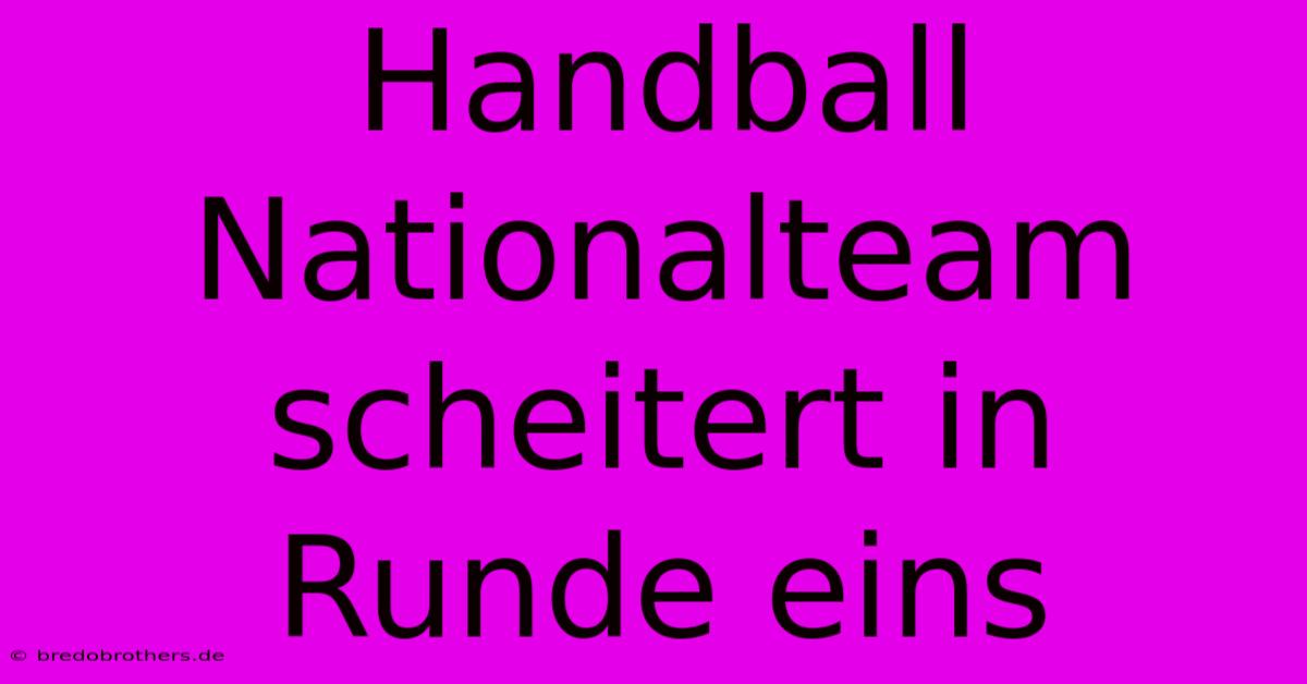 Handball Nationalteam Scheitert In Runde Eins