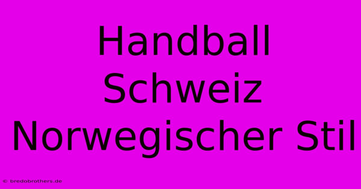 Handball Schweiz Norwegischer Stil