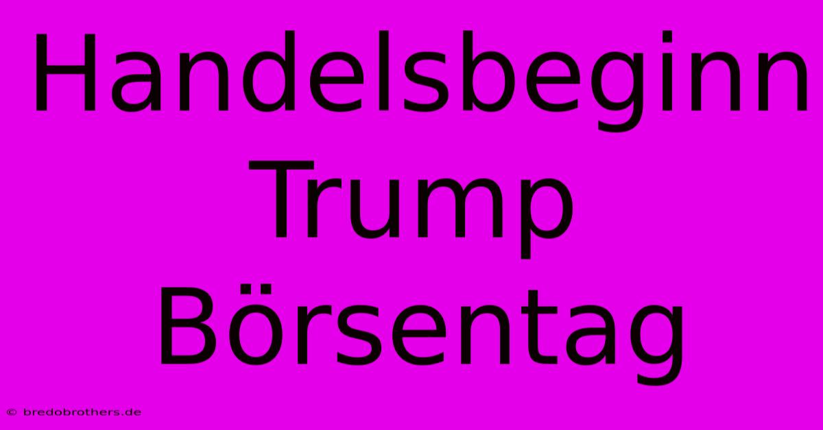 Handelsbeginn Trump Börsentag