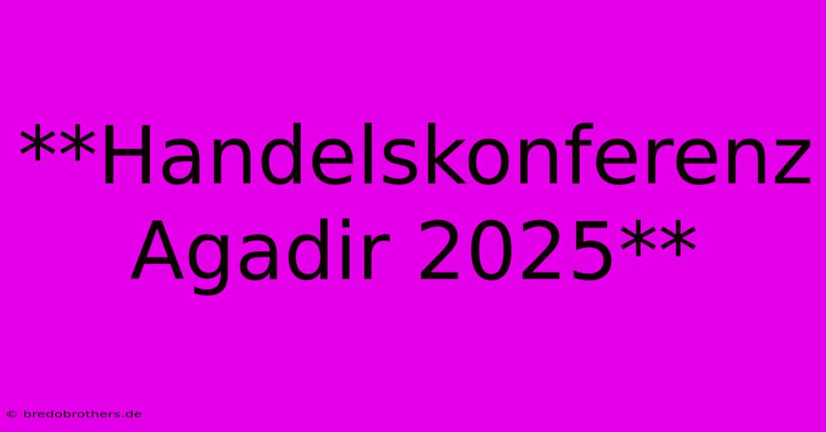 **Handelskonferenz Agadir 2025**