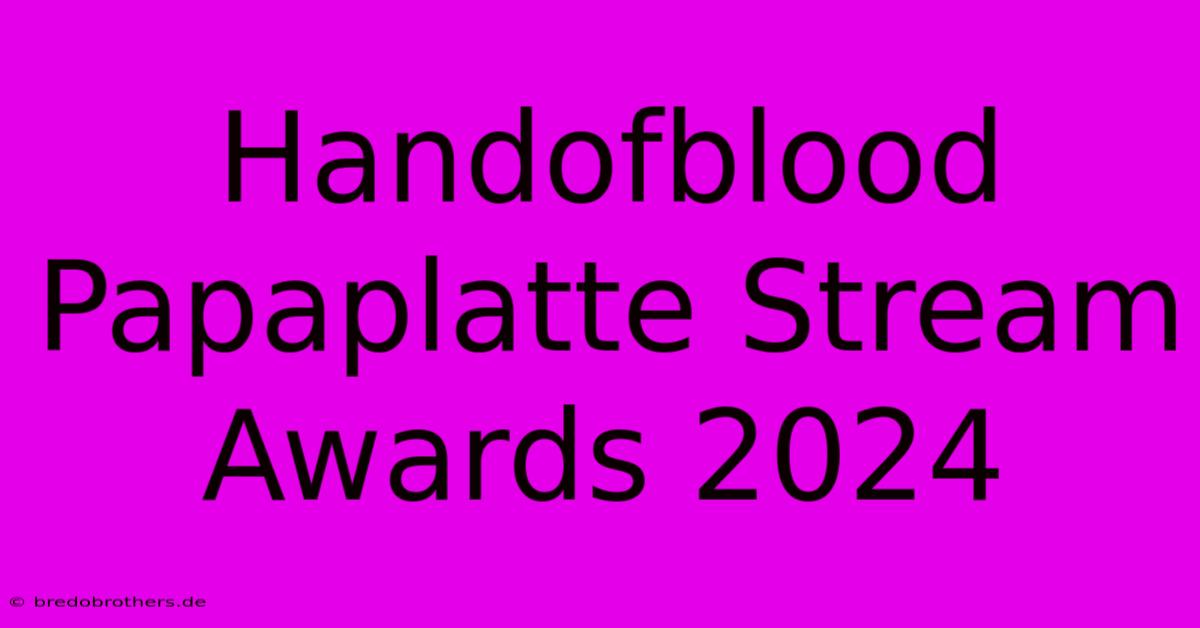 Handofblood Papaplatte Stream Awards 2024