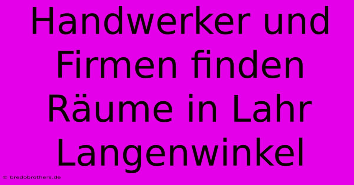 Handwerker Und Firmen Finden Räume In Lahr Langenwinkel