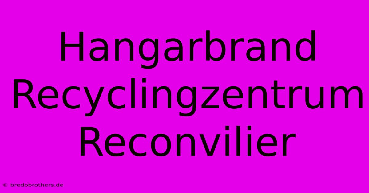 Hangarbrand Recyclingzentrum Reconvilier