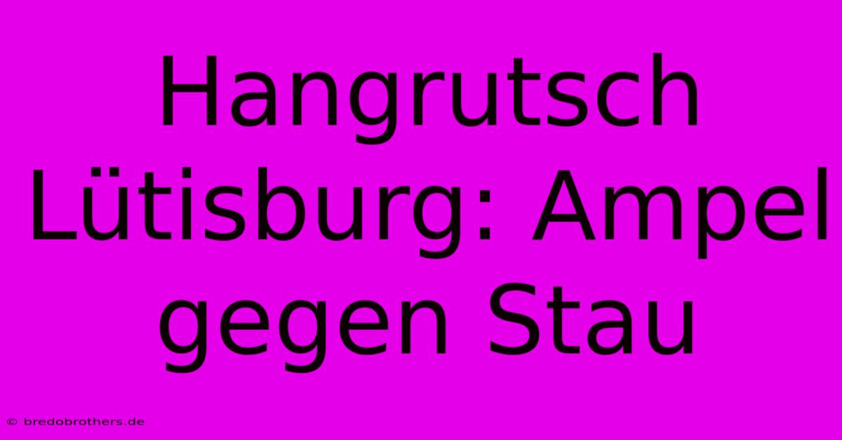 Hangrutsch Lütisburg: Ampel Gegen Stau