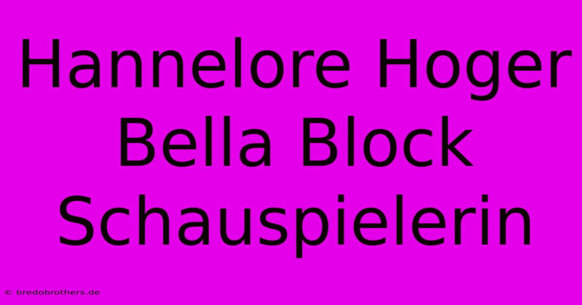 Hannelore Hoger Bella Block Schauspielerin