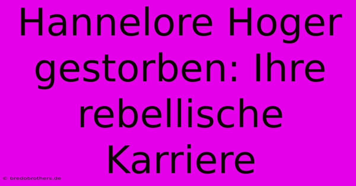 Hannelore Hoger Gestorben: Ihre Rebellische Karriere