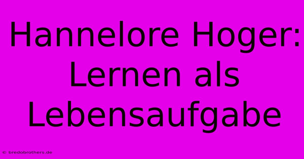 Hannelore Hoger:  Lernen Als Lebensaufgabe