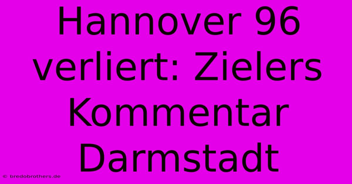 Hannover 96 Verliert: Zielers Kommentar Darmstadt