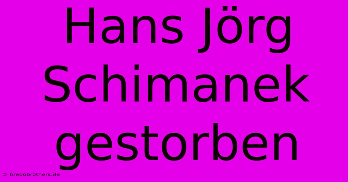 Hans Jörg Schimanek Gestorben