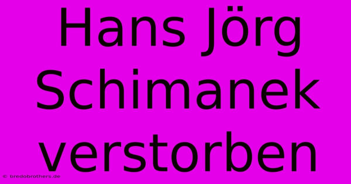 Hans Jörg Schimanek Verstorben