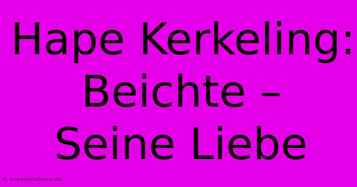 Hape Kerkeling:  Beichte –  Seine Liebe