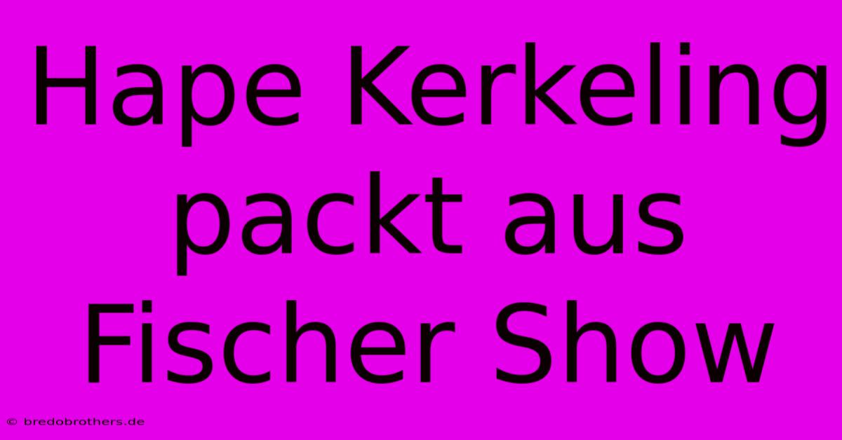 Hape Kerkeling Packt Aus Fischer Show