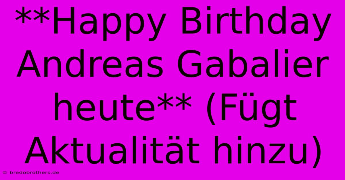 **Happy Birthday Andreas Gabalier Heute** (Fügt Aktualität Hinzu)