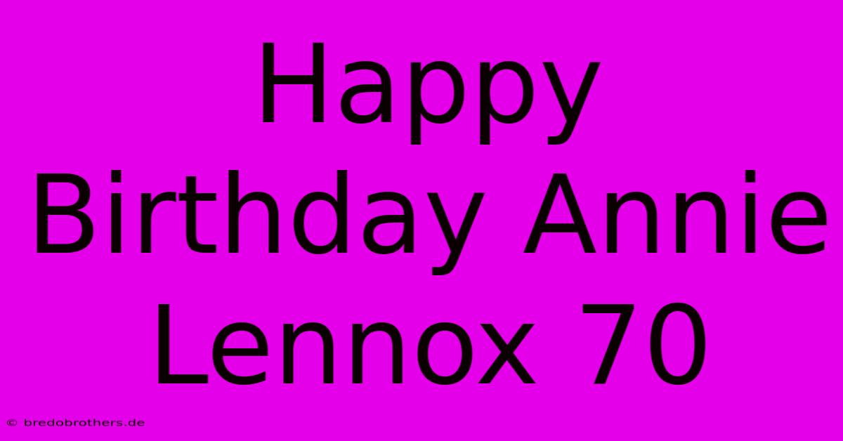 Happy Birthday Annie Lennox 70