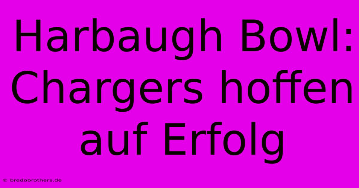 Harbaugh Bowl: Chargers Hoffen Auf Erfolg