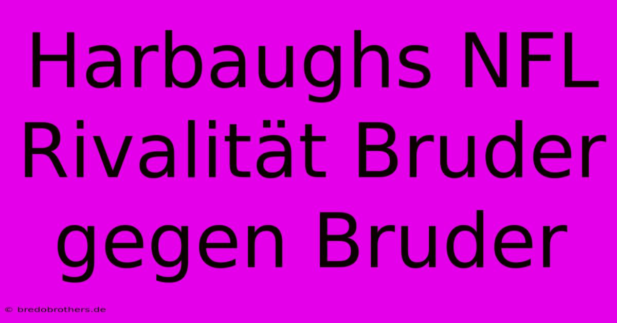 Harbaughs NFL Rivalität Bruder Gegen Bruder