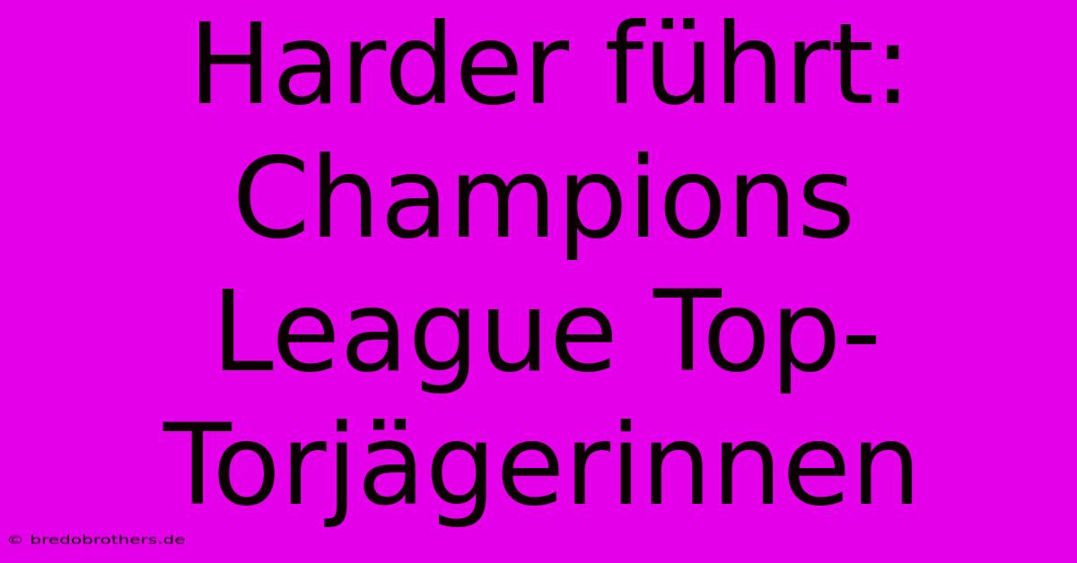 Harder Führt: Champions League Top-Torjägerinnen