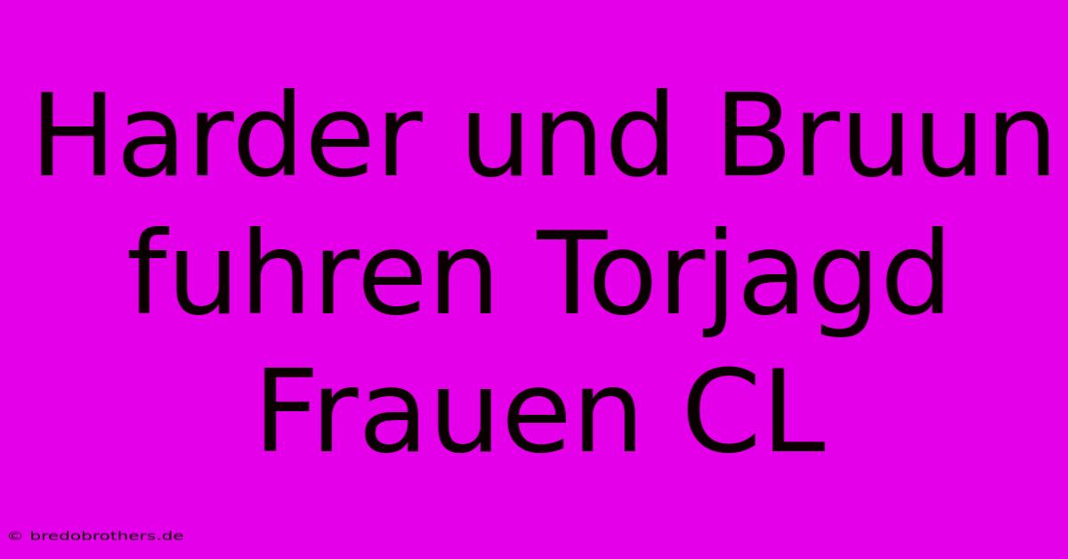 Harder Und Bruun Fuhren Torjagd Frauen CL