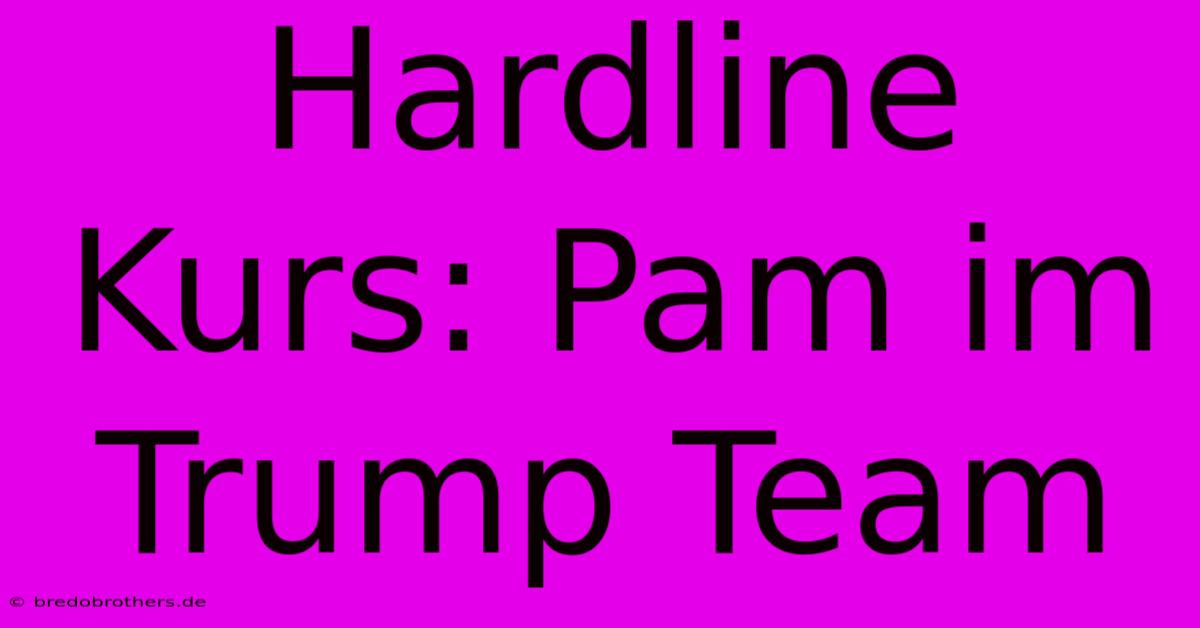 Hardline Kurs: Pam Im Trump Team