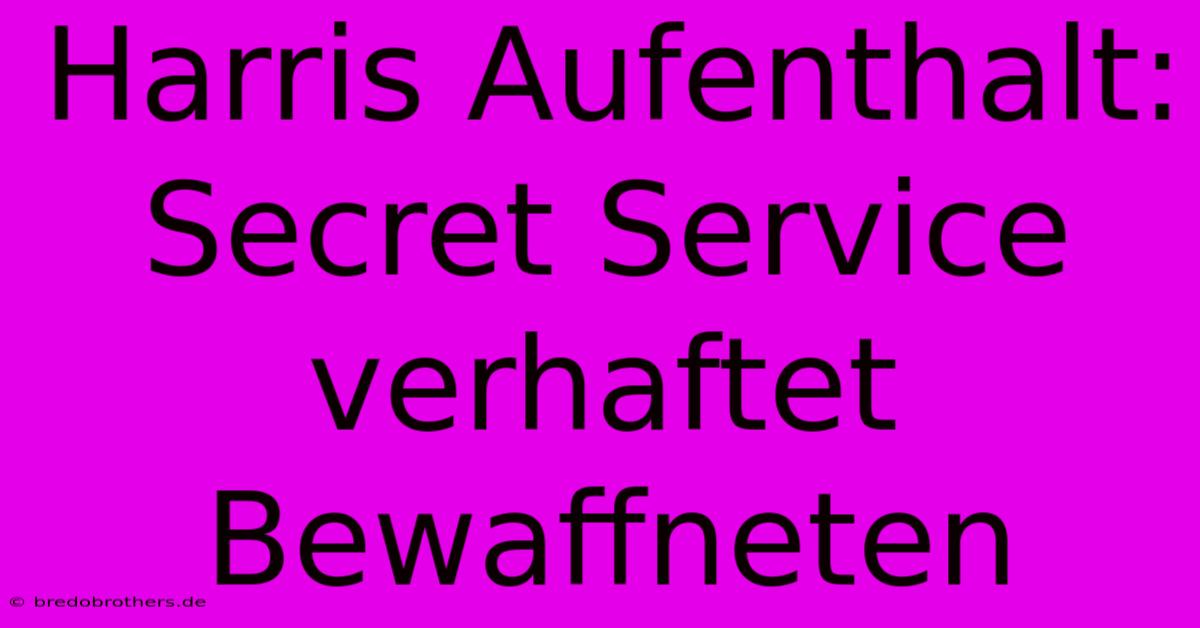 Harris Aufenthalt: Secret Service Verhaftet Bewaffneten