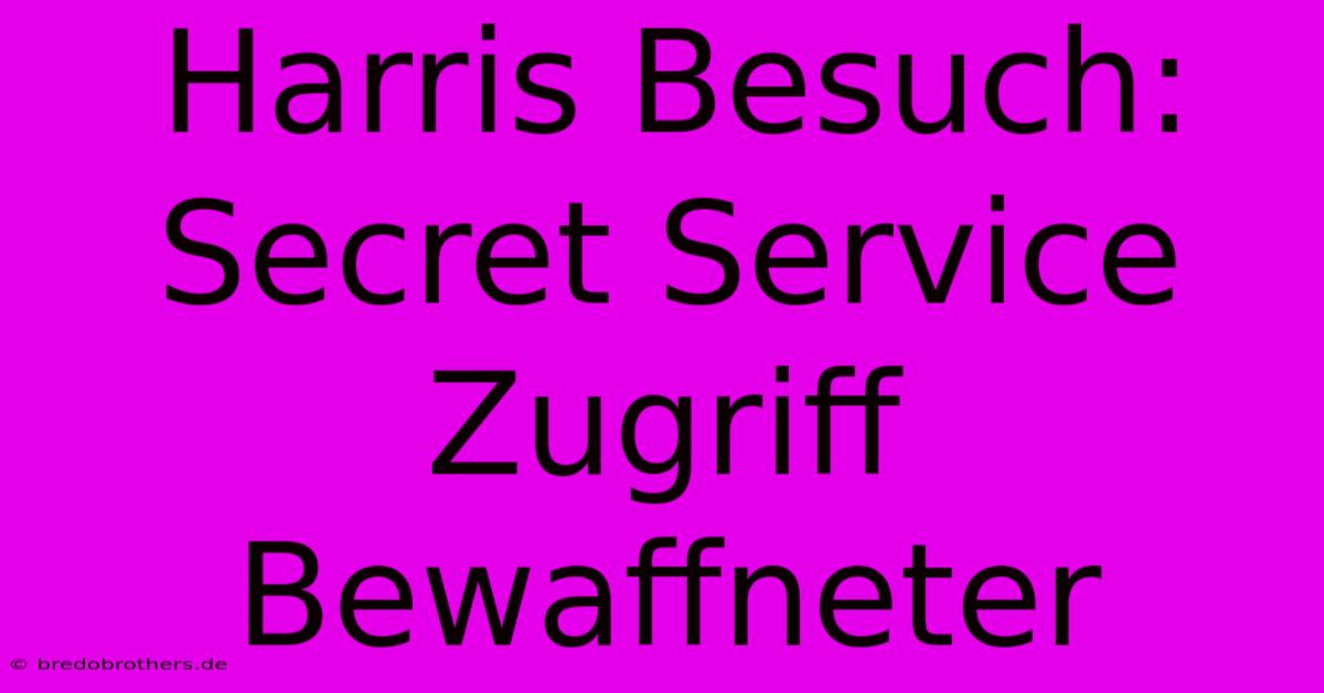 Harris Besuch: Secret Service Zugriff Bewaffneter