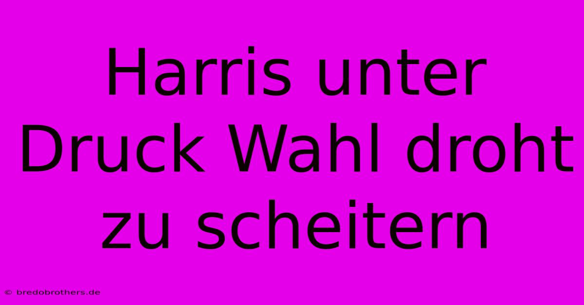 Harris Unter Druck Wahl Droht Zu Scheitern