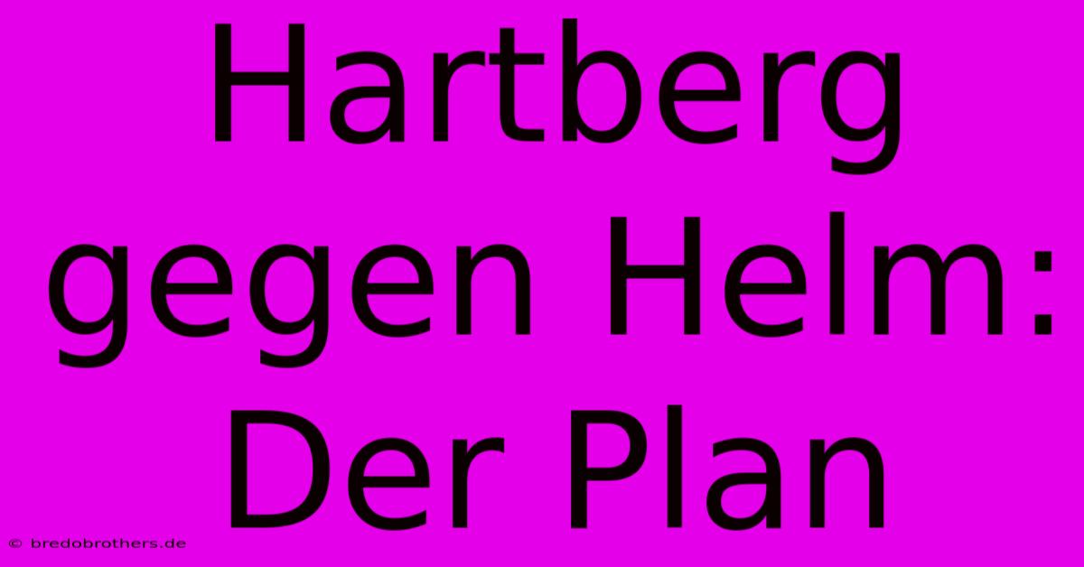 Hartberg Gegen Helm: Der Plan