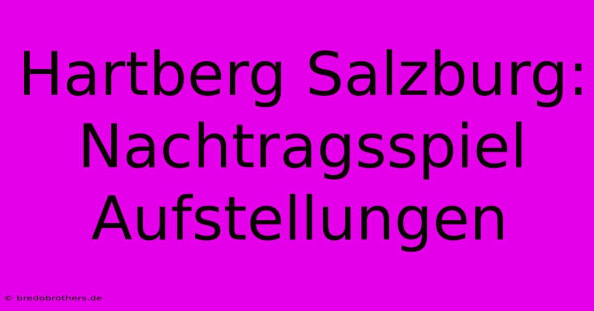 Hartberg Salzburg: Nachtragsspiel Aufstellungen