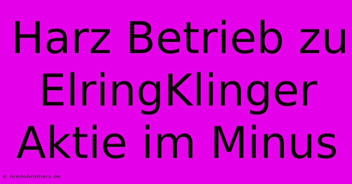 Harz Betrieb Zu ElringKlinger Aktie Im Minus