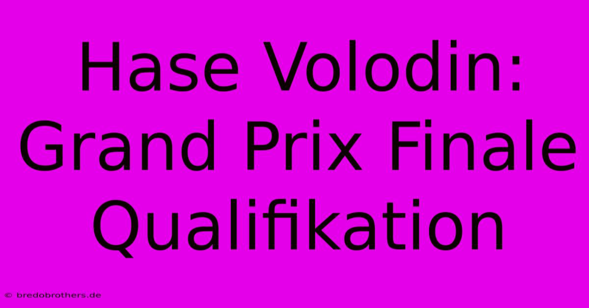 Hase Volodin: Grand Prix Finale Qualifikation