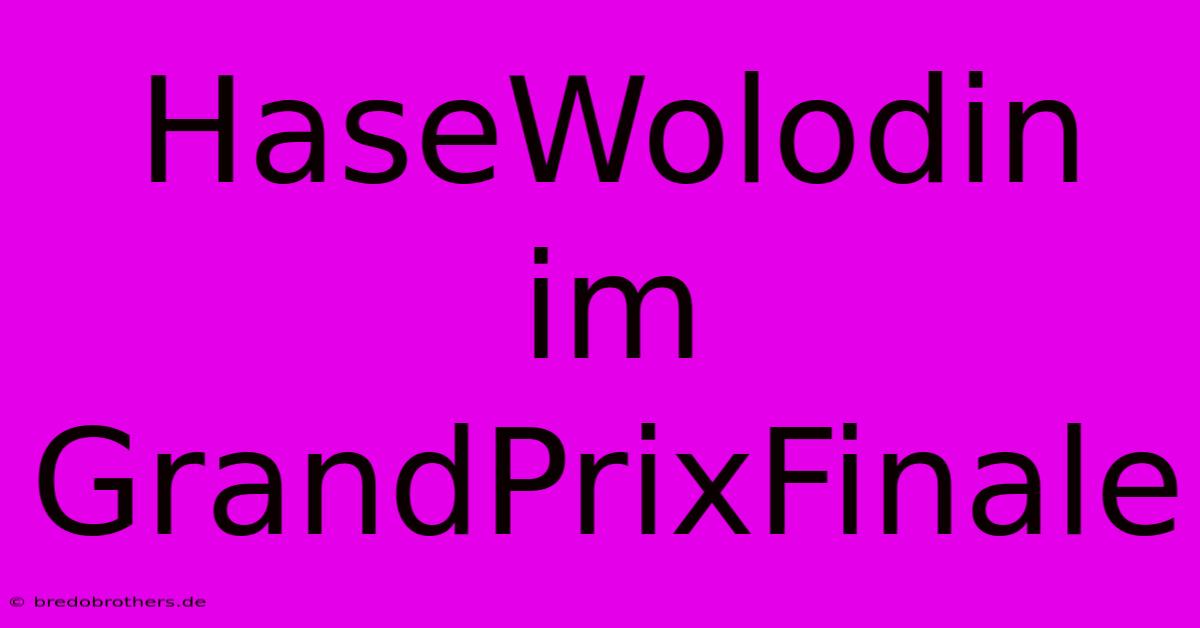 HaseWolodin Im GrandPrixFinale