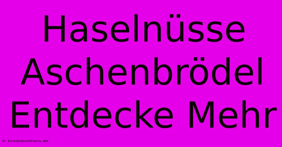 Haselnüsse Aschenbrödel Entdecke Mehr