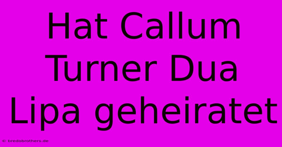 Hat Callum Turner Dua Lipa Geheiratet