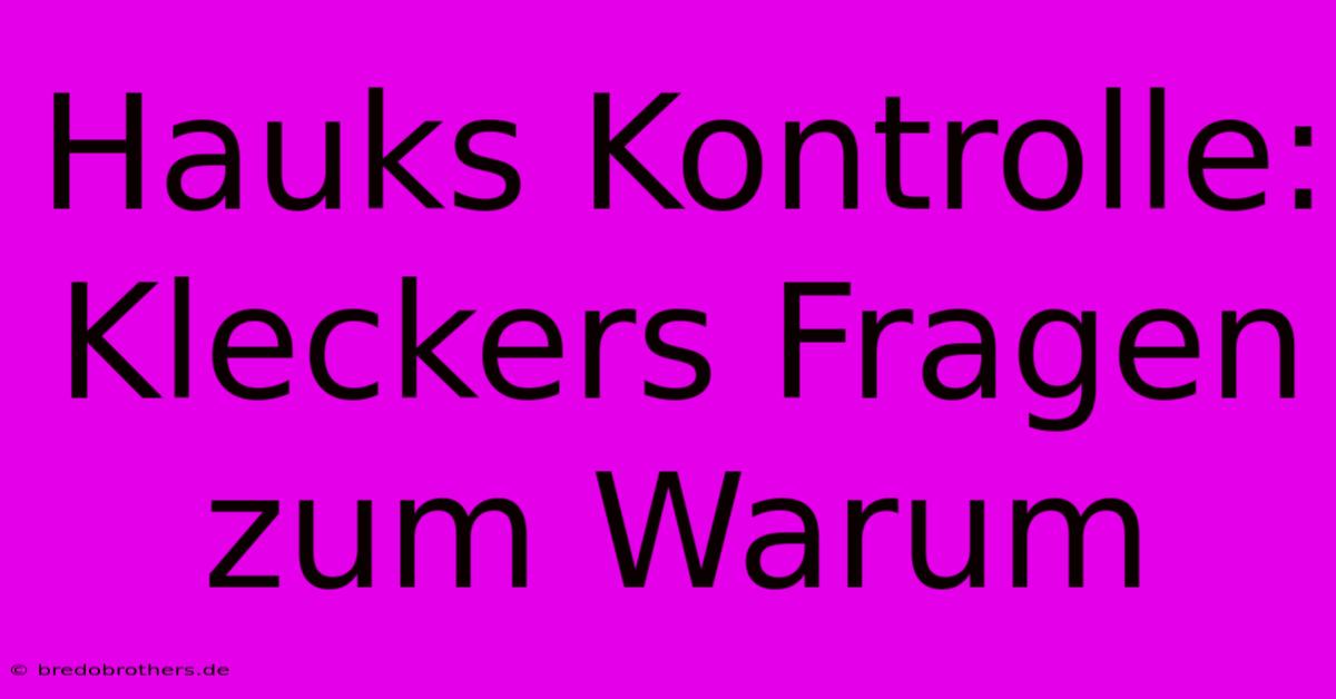 Hauks Kontrolle: Kleckers Fragen Zum Warum