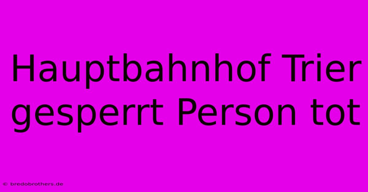 Hauptbahnhof Trier Gesperrt Person Tot